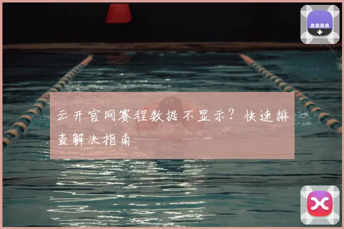 云开官网赛程数据不显示？快速排查解决指南