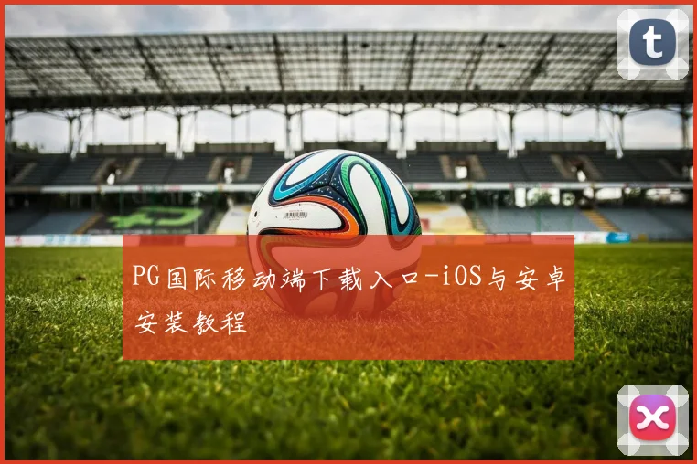 PG国际移动端下载入口-iOS与安卓安装教程