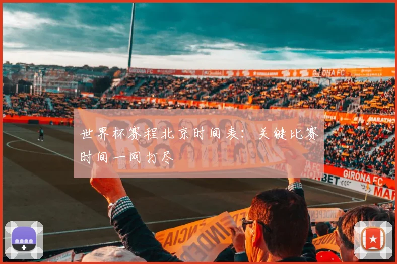 世界杯赛程北京时间表：关键比赛时间一网打尽