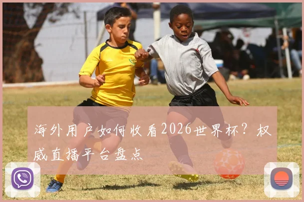 海外用户如何收看2026世界杯？权威直播平台盘点